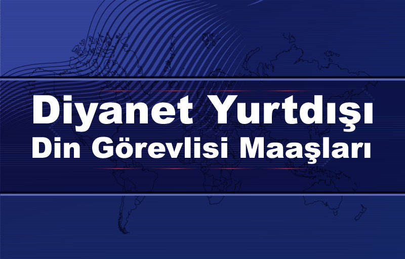 Diyanet Yurtdışı Din Görevlisi Maaşları