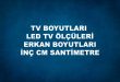 TV BOYUTLARI LED TV ÖLÇÜLERİ ERKAN BOYUTLARI İNÇ CM SANTİMETRE