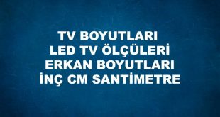 TV BOYUTLARI LED TV ÖLÇÜLERİ ERKAN BOYUTLARI İNÇ CM SANTİMETRE