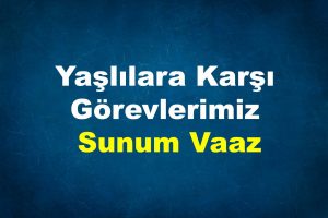 Yaşlılara Karşı Görevlerimiz Sunum Vaaz