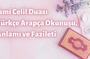 İsmi Celil Duası Türkçe Arapça Okunuşu, Anlamı ve Fazileti