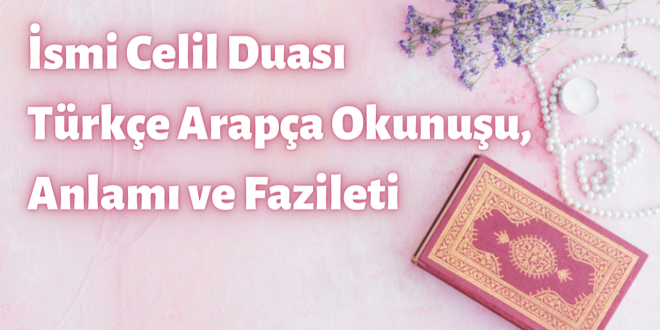 İsmi Celil Duası Türkçe Arapça Okunuşu, Anlamı ve Fazileti