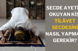 SECDE AYETİNİ OKUYAN KİŞİ TİLAVET SECDESİNİ NASIL YAPMASI GEREKİR?