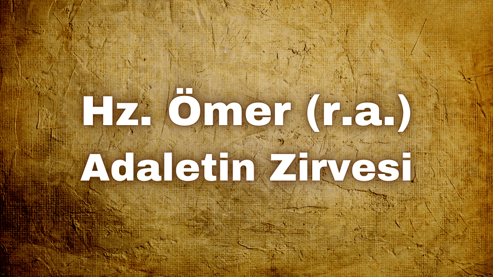 Hz. Ömer’in adalet anlayışı hakkında bir kıssa.