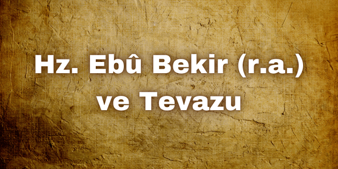 Hz. Ebû Bekir’in kıssası: Liderlik ve tevazu örneği