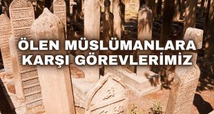 Vefat eden müslümanlara karşı görevlerimiz.